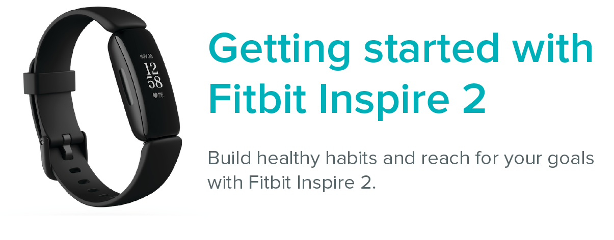 Fitbit Inspire 2 next to the text: Getting started with Fitbit Inspire 2. Build healthy habit and reach for your goals with Fitbit Inspire 2.